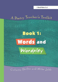 Title: A Poetry Teacher's Toolkit: Book 1: Words and Wordplay, Author: Collette Drifte