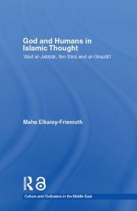 Title: God and Humans in Islamic Thought: Abd Al-Jabbar, Ibn Sina and Al-Ghazali, Author: Maha Elkaisy-Friemuth
