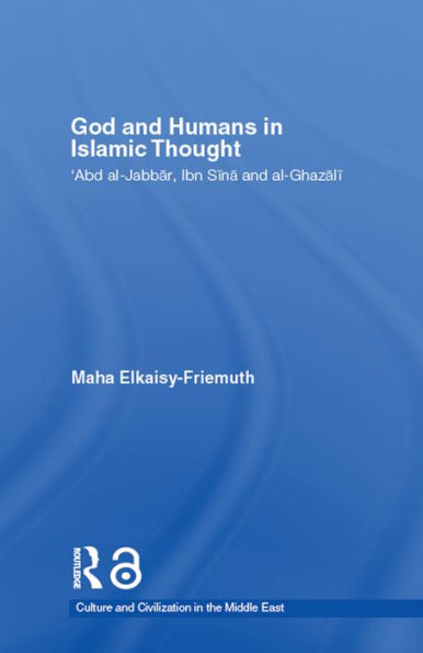 God and Humans in Islamic Thought: Abd Al-Jabbar, Ibn Sina and Al-Ghazali