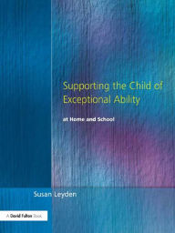 Title: Supporting the Child of Exceptional Ability at Home and School, Author: Susan Leyden
