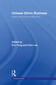 Title: Chinese Ethnic Business: Global and Local Perspectives, Author: Eric Fong
