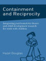 Containment and Reciprocity: Integrating Psychoanalytic Theory and Child Development Research for Work with Children