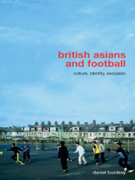 Title: British Asians and Football: Culture, Identity, Exclusion, Author: Daniel Burdsey