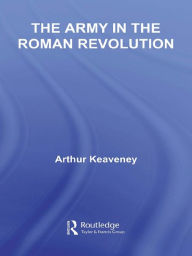 Title: The Army in the Roman Revolution, Author: Arthur Keaveney