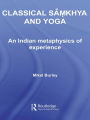 Classical Samkhya and Yoga: An Indian Metaphysics of Experience