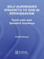 Self-Surrender (prapatti) to God in Shrivaishnavism: Tamil Cats or Sanskrit Monkeys?