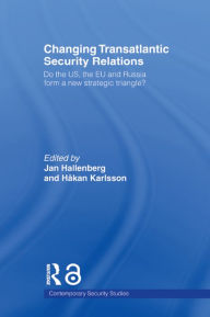 Title: Changing Transatlantic Security Relations: Do the U.S, the EU and Russia Form a New Strategic Triangle?, Author: Jan Hallenberg