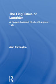 Title: The Linguistics of Laughter: A Corpus-Assisted Study of Laughter-Talk, Author: Alan Partington