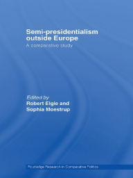 Title: Semi-Presidentialism Outside Europe: A Comparative Study, Author: Robert Elgie