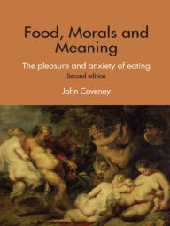 Title: Food, Morals and Meaning: The Pleasure and Anxiety of Eating, Author: John Coveney
