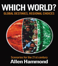 Title: Which World: Global Destinies, Regional Choices - Scenarios for the 21st Century, Author: Allen Hammond