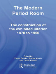 Title: The Modern Period Room: The Construction of the Exhibited Interior 1870-1950, Author: Penny Sparke