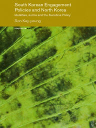 Title: South Korean Engagement Policies and North Korea: Identities, Norms and the Sunshine Policy, Author: Key-young Son