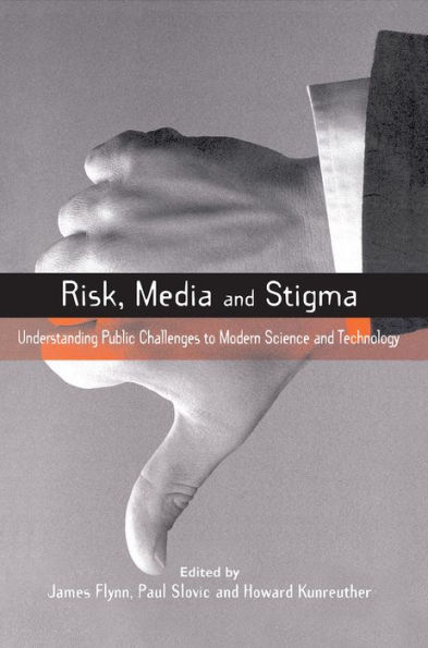 Risk, Media and Stigma: Understanding Public Challenges to Modern Science and Technology