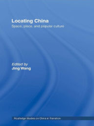 Title: Locating China: Space, Place, and Popular Culture, Author: Jing Wang