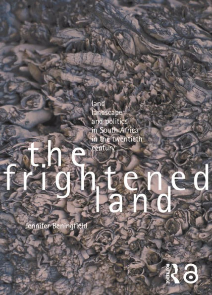 The Frightened Land: Land, Landscape and Politics in South Africa in the Twentieth Century