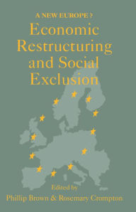 Title: Economic Restructuring And Social Exclusion: A New Europe?, Author: Canterbury. Phillip Brown; Rosemary Crompton both of the University of Kent