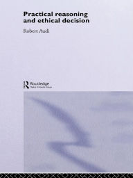Title: Practical Reasoning and Ethical Decision, Author: Robert Audi