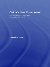 Title: China's New Consumers: Social Development and Domestic Demand, Author: Elisabeth Croll