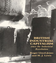 Title: British Industrial Capitalism Since The Industrial Revolution, Author: Roger Lloyd-Jones