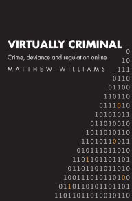 Title: Virtually Criminal: Crime, Deviance and Regulation Online, Author: Matthew Williams