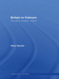 Title: Britain in Vietnam: Prelude to Disaster, 1945-46, Author: Peter Neville