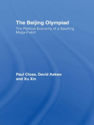 Title: The Beijing Olympiad: The Political Economy of a Sporting Mega-Event, Author: Paul Close