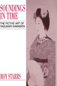 Title: Soundings in Time: The Fictive Art of Yasunari Kawabata, Author: Roy Starrs