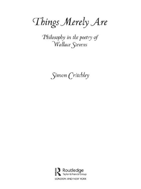  Things Merely Are: Philosophy in the Poetry of Wallace Stevens:  9780415356312: Simon Critchley: Books