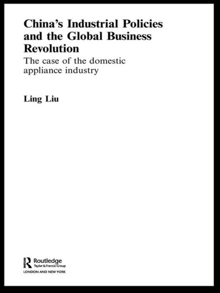 China's Industrial Policies and the Global Business Revolution: The Case of the Domestic Appliance Industry