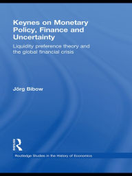 Title: Keynes on Monetary Policy, Finance and Uncertainty: Liquidity Preference Theory and the Global Financial Crisis, Author: Jorg Bibow