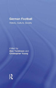 Title: German Football: History, Culture, Society, Author: Alan Tomlinson