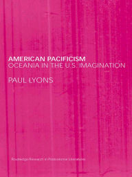 Title: American Pacificism: Oceania in the U.S. Imagination, Author: Paul Lyons