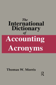 Title: The International Dictionary of Accounting Acronyms, Author: Thomas W. Morris
