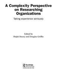 Title: A Complexity Perspective on Researching Organisations: Taking Experience Seriously, Author: Douglas Griffin