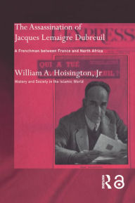 Title: The Assassination of Jacques Lemaigre Dubreuil: A Frenchman between France and North Africa, Author: William A. Hoisington