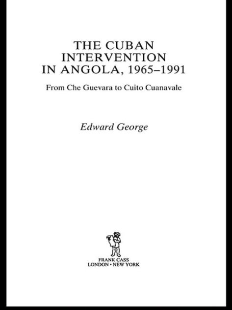 The Cuban Intervention In Angola, 1965-1991: From Che Guevara To Cuito ...