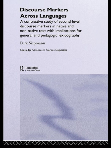Discourse Markers Across Languages: A Contrastive Study of Second-Level Discourse Markers in Native and Non-Native Text with Implications for General and Pedagogic Lexicography