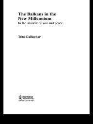 Title: The Balkans in the New Millennium: In the Shadow of War and Peace, Author: Tom Gallagher
