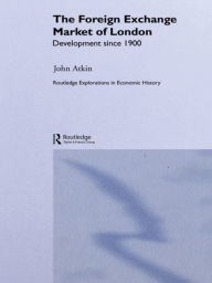 Title: The Foreign Exchange Market of London: Development Since 1900, Author: John Atkin