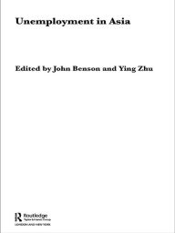 Title: Unemployment in Asia: Organizational and Institutional Relationships, Author: John Benson