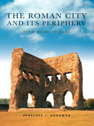 Title: The Roman City and its Periphery: From Rome to Gaul, Author: Penelope Goodman