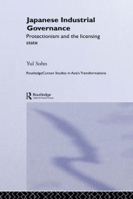 Title: Japanese Industrial Governance: Protectionism and the Licensing State, Author: Yul Sohn