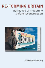Title: Re-forming Britain: Narratives of Modernity before Reconstruction, Author: Elizabeth Darling