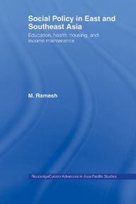 Title: Social Policy in East and Southeast Asia: Education, Health, Housing and Income Maintenance, Author: M. Ramesh
