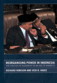 Title: Reorganising Power in Indonesia: The Politics of Oligarchy in an Age of Markets, Author: Vedi Hadiz