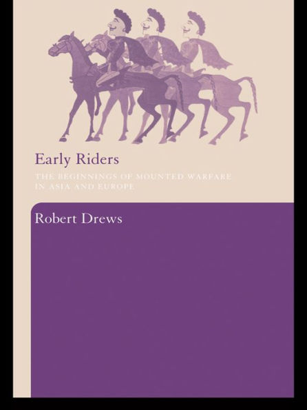 Early Riders: The Beginnings of Mounted Warfare in Asia and Europe