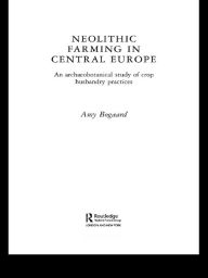 Title: Neolithic Farming in Central Europe: An Archaeobotanical Study of Crop Husbandry Practices, Author: Amy Bogaard