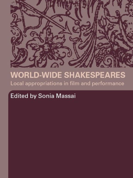 World-Wide Shakespeares: Local Appropriations in Film and Performance