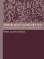 World-Wide Shakespeares: Local Appropriations in Film and Performance